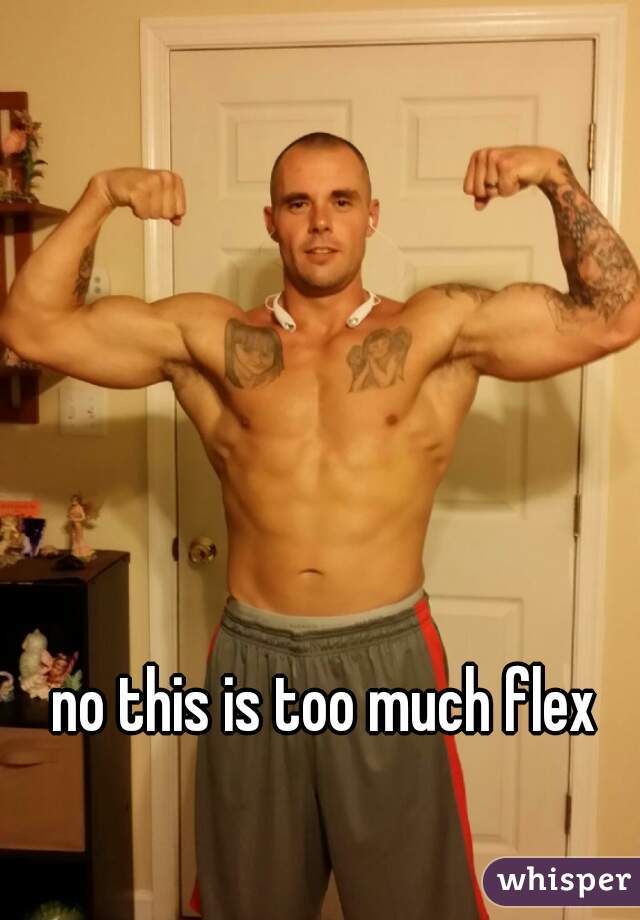 no this is too much flex
