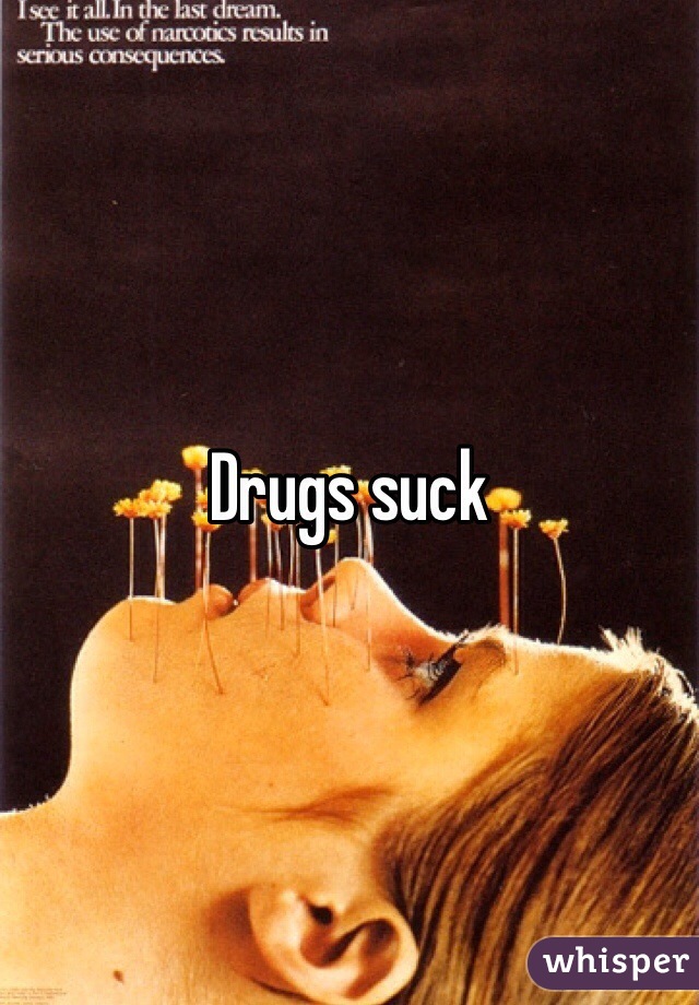 Drugs suck
