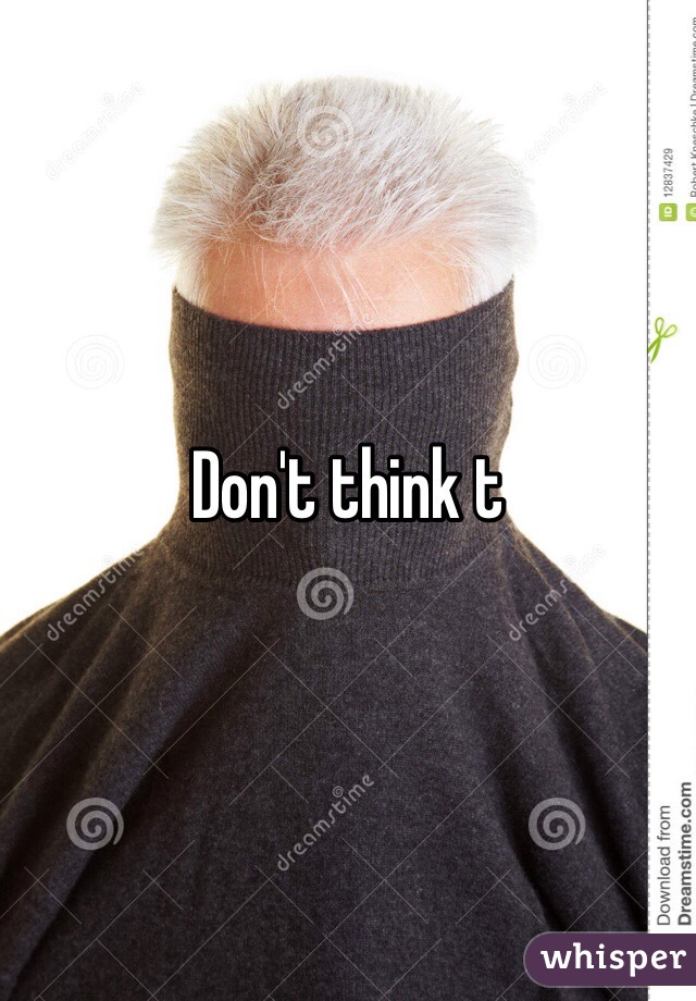 Don't think t
