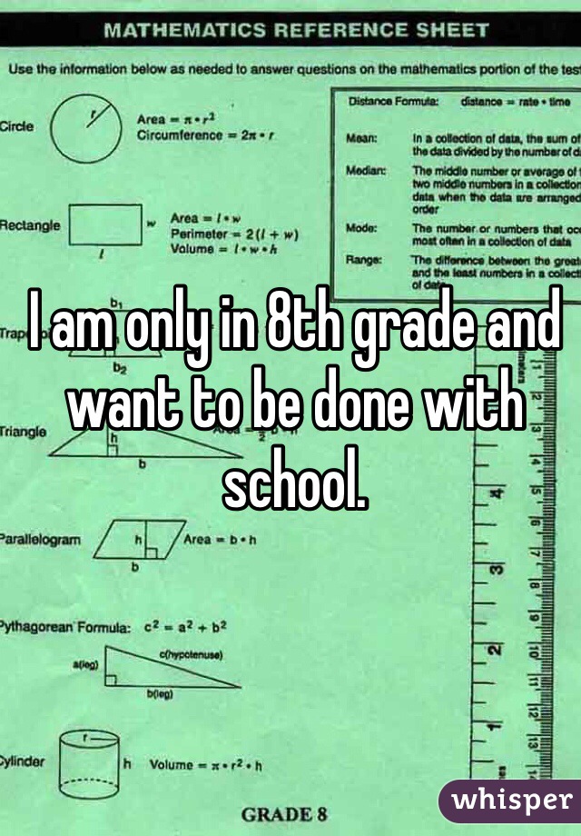 I am only in 8th grade and want to be done with school.