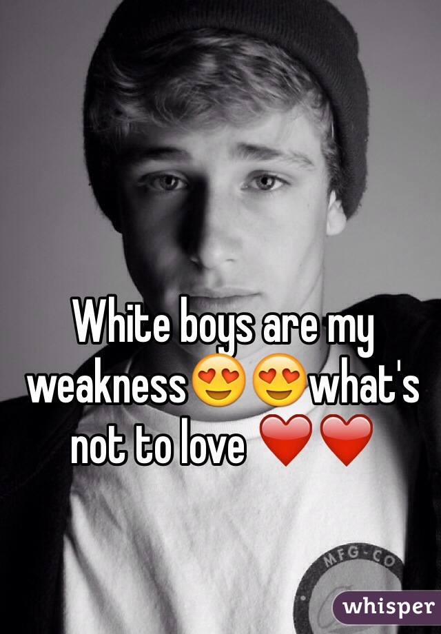 White boys are my weakness😍😍what's not to love ❤️❤️