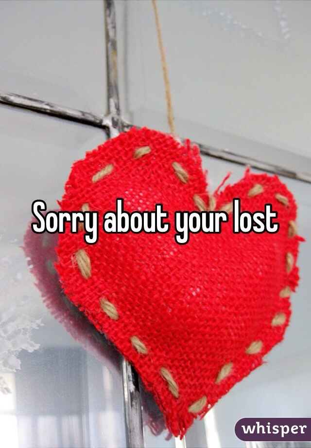 Sorry about your lost