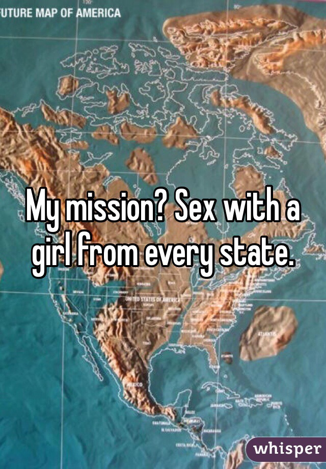 My mission? Sex with a girl from every state. 