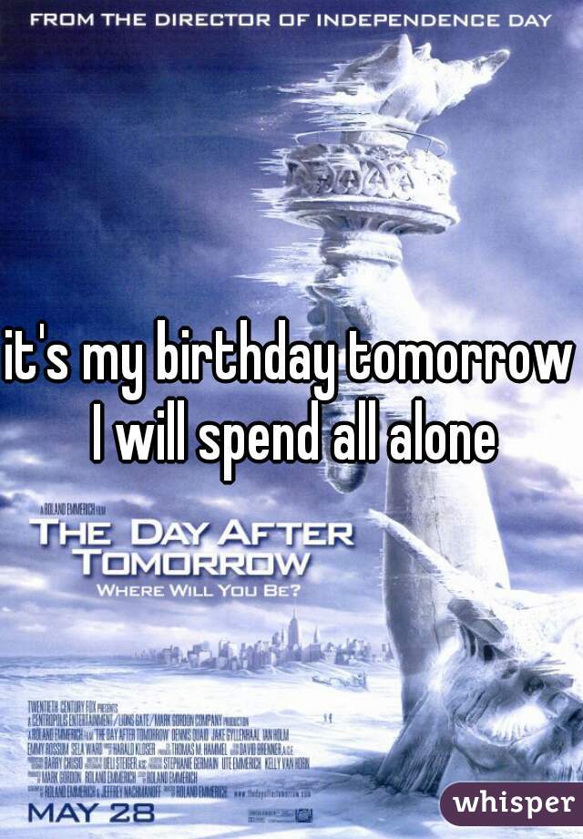 it's my birthday tomorrow I will spend all alone