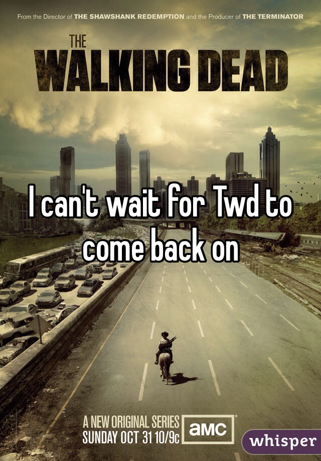 I can't wait for Twd to come back on