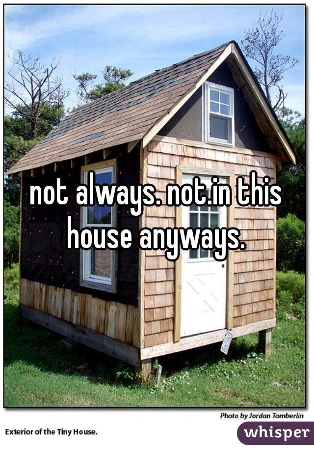 not always. not.in this house anyways. 
