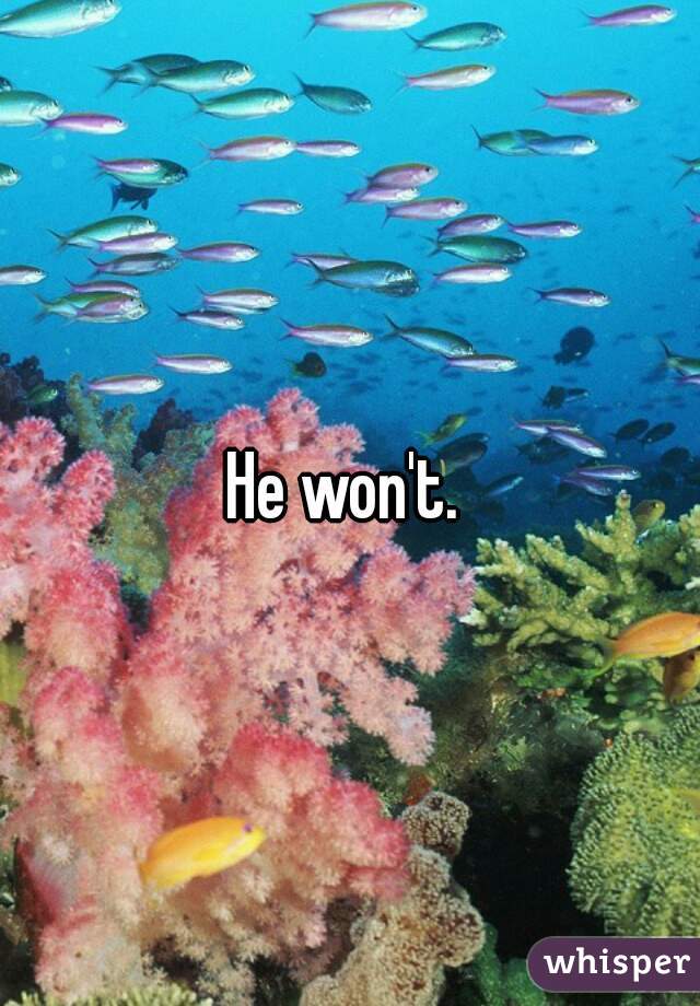 He won't. 