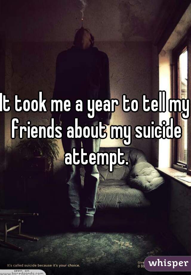 It took me a year to tell my friends about my suicide attempt.