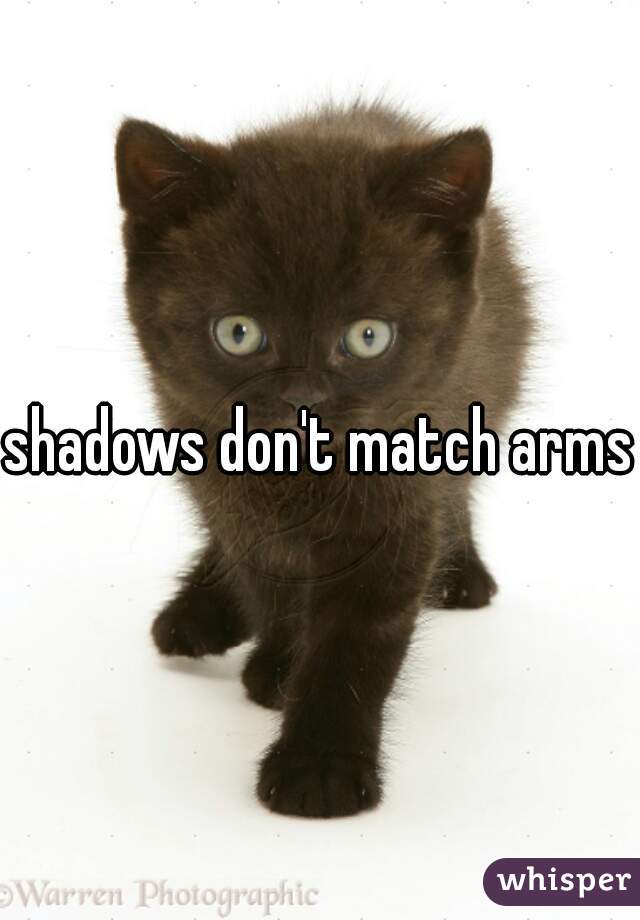 shadows don't match arms