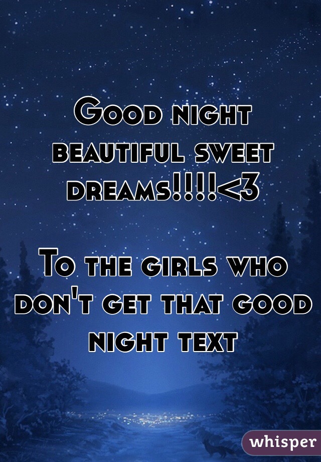 Good night beautiful sweet dreams!!!!<3

To the girls who don't get that good night text 