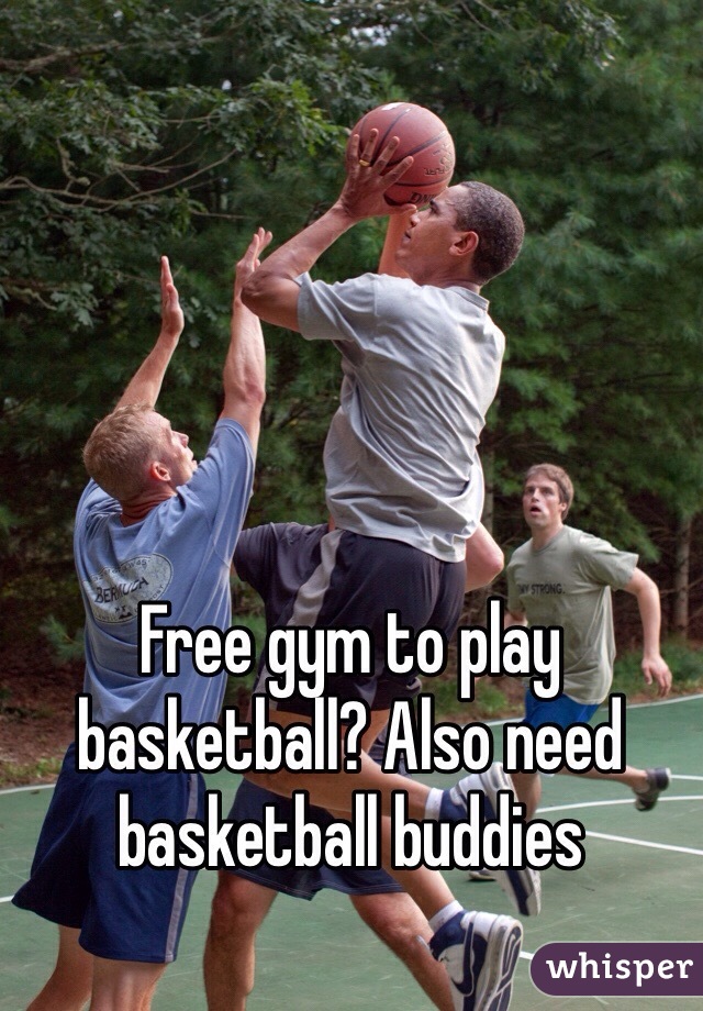 Free gym to play basketball? Also need basketball buddies 
