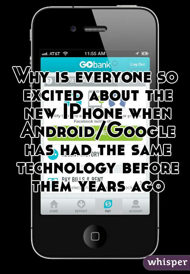 Why is everyone so excited about the new IPhone when Android/Google has had the same technology before them years ago