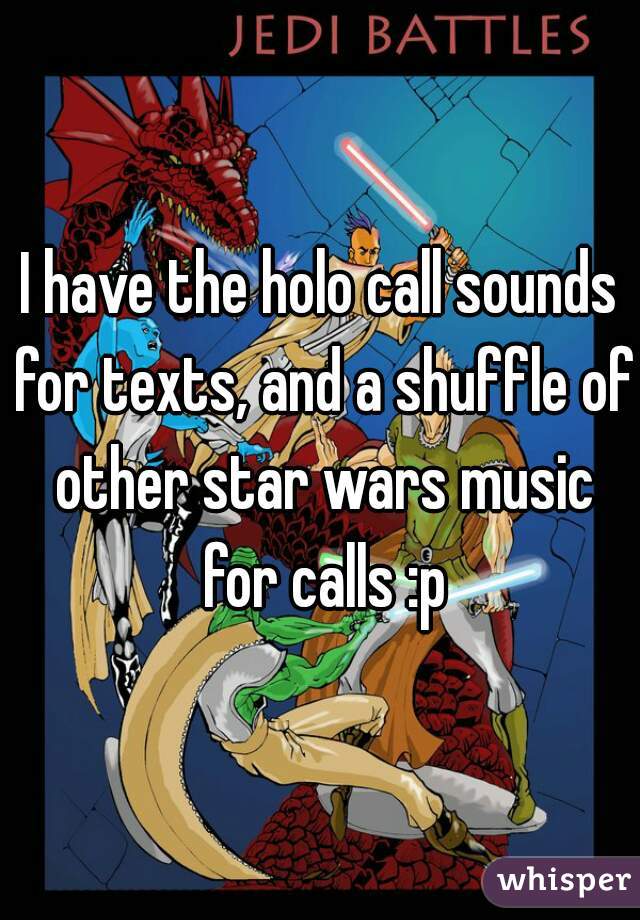 I have the holo call sounds for texts, and a shuffle of other star wars music for calls :p