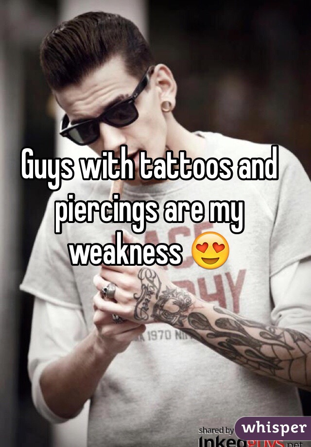 Guys with tattoos and piercings are my weakness 😍