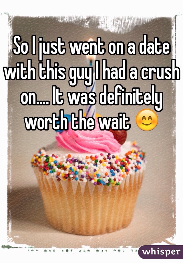 So I just went on a date with this guy I had a crush on.... It was definitely worth the wait 😊