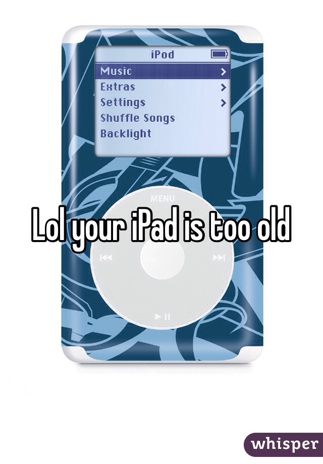 Lol your iPad is too old