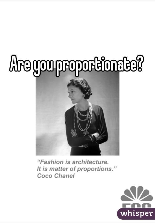 Are you proportionate?