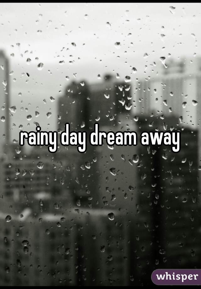rainy day dream away