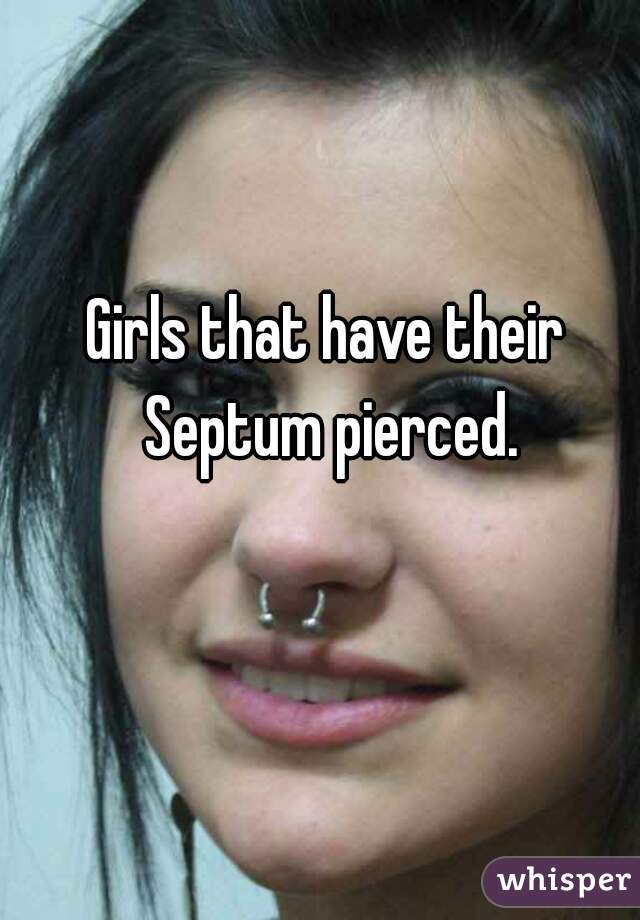 Girls that have their Septum pierced.