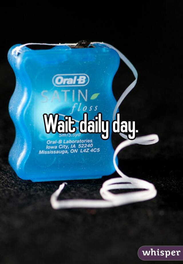 Wait daily day.