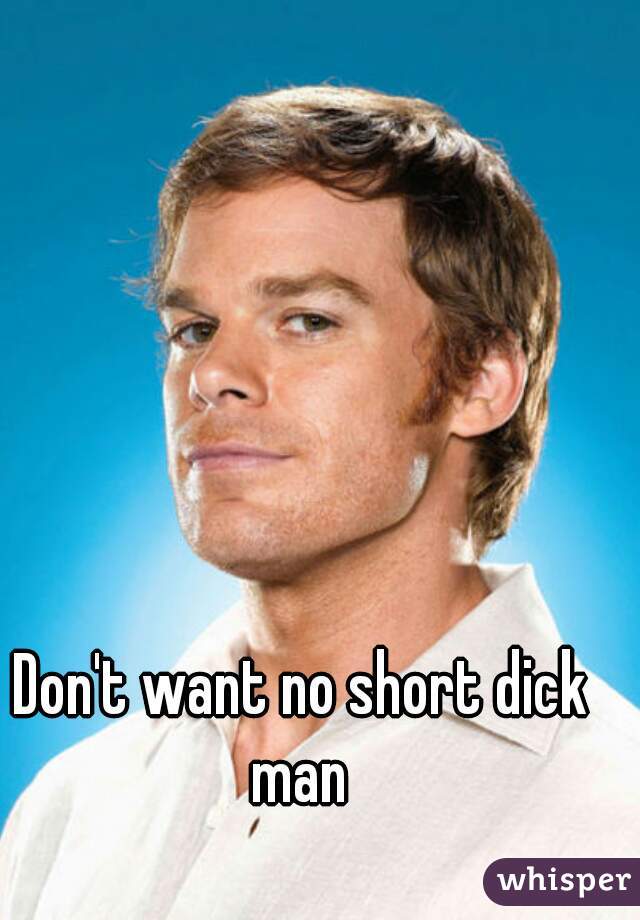 Don't want no short dick man