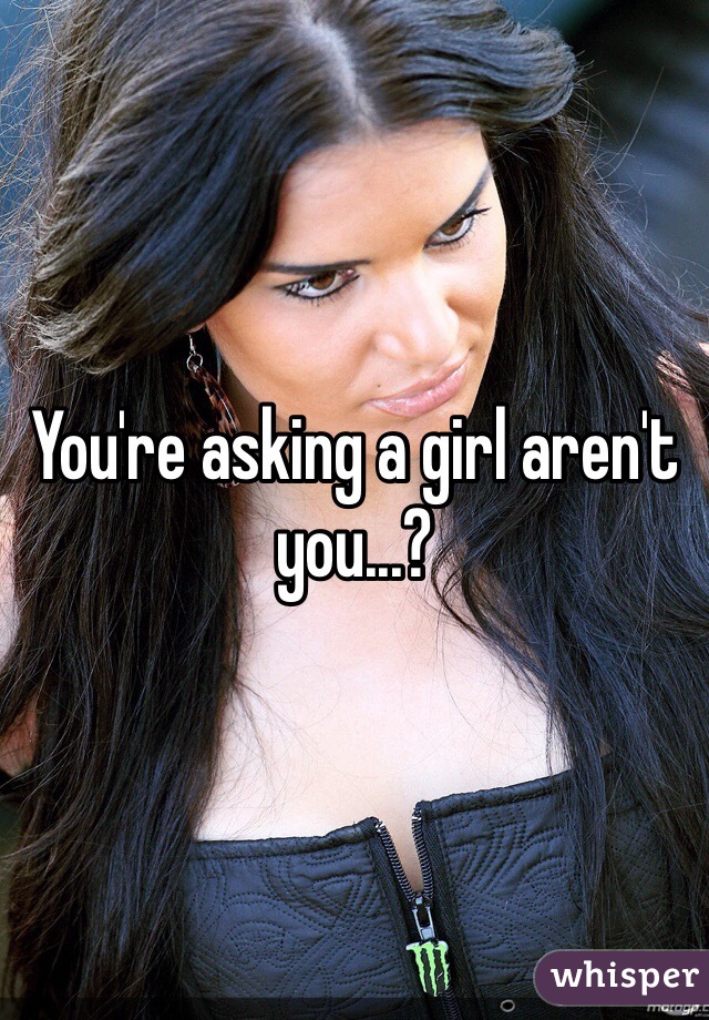 You're asking a girl aren't you...?