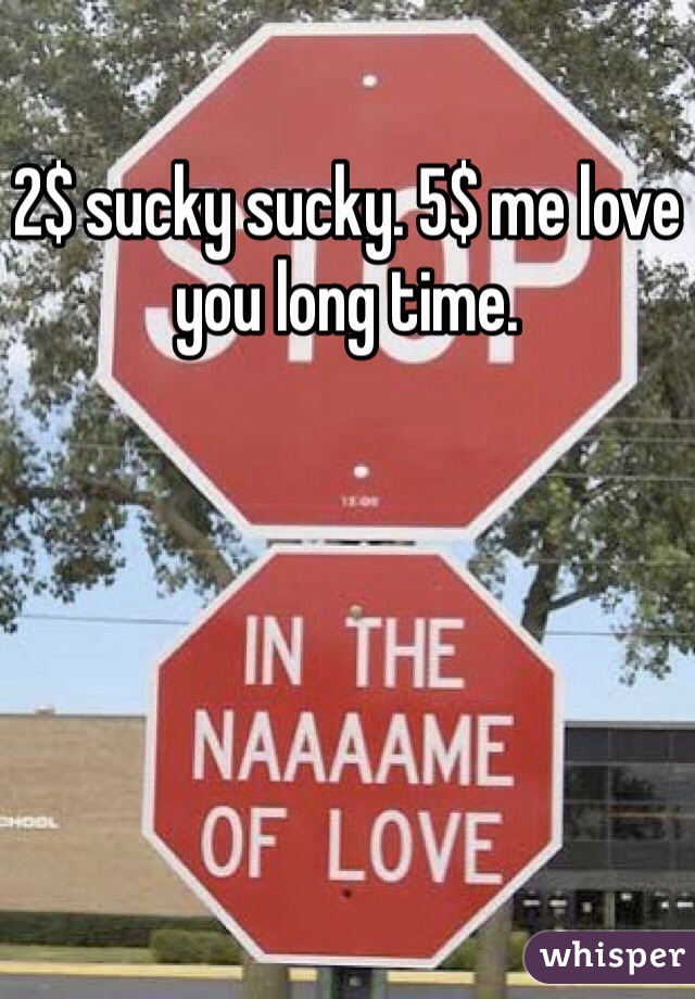 2$ sucky sucky. 5$ me love you long time. 