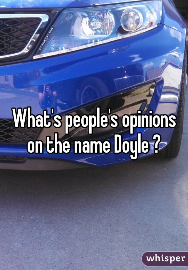 What's people's opinions on the name Doyle ?