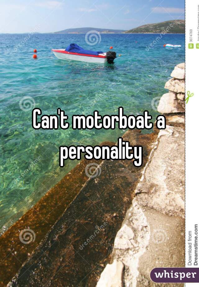 Can't motorboat a personality
