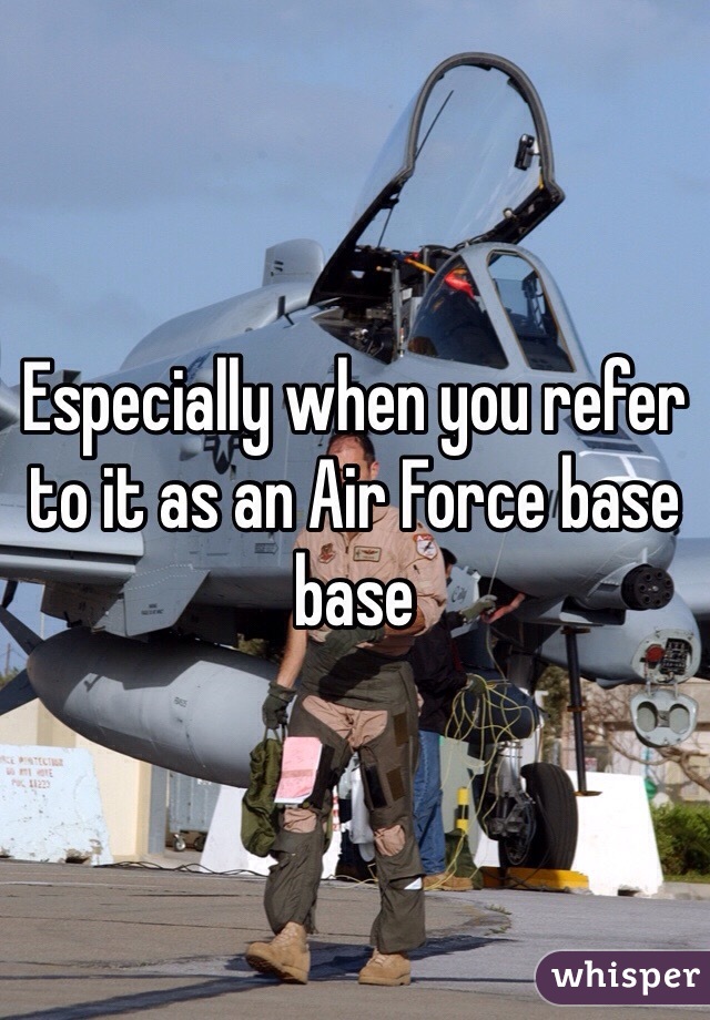 Especially when you refer to it as an Air Force base base