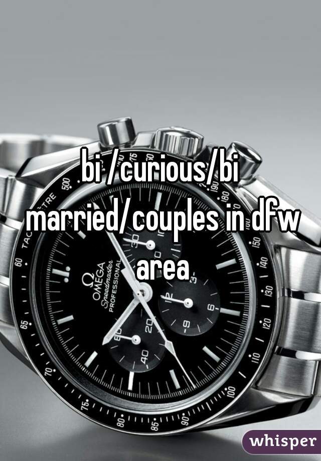 bi /curious/bi married/couples in dfw area