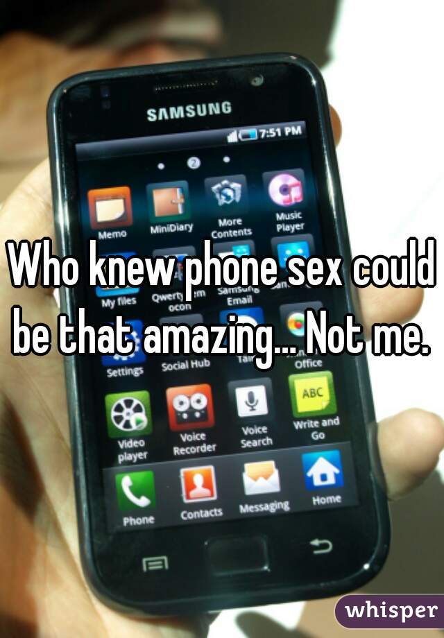 Who knew phone sex could be that amazing… Not me. 