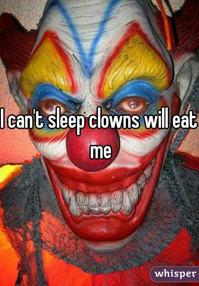 I can't sleep clowns will eat me