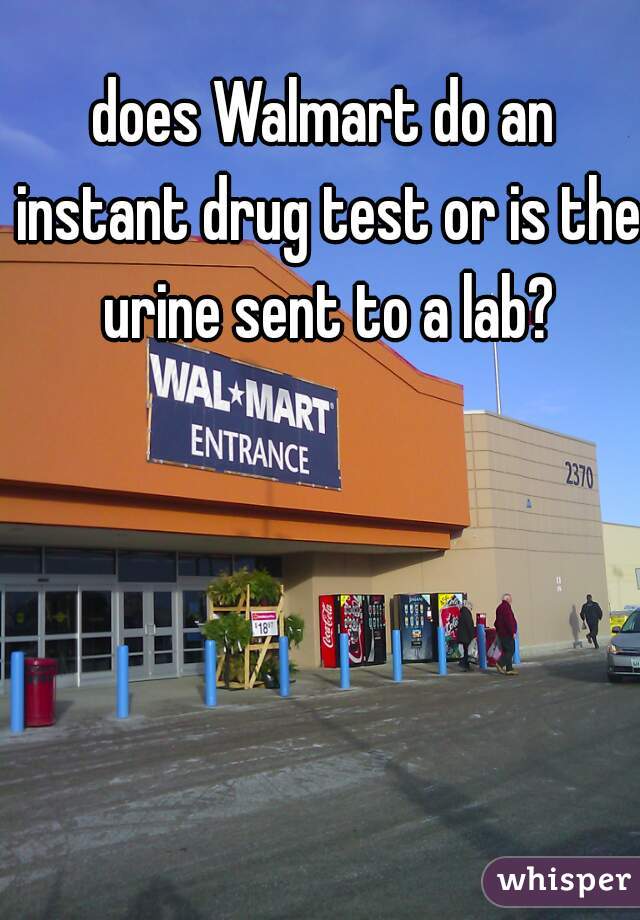 does Walmart do an instant drug test or is the urine sent to a lab?