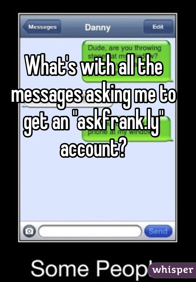 What's with all the messages asking me to get an "askfrank.ly" account?