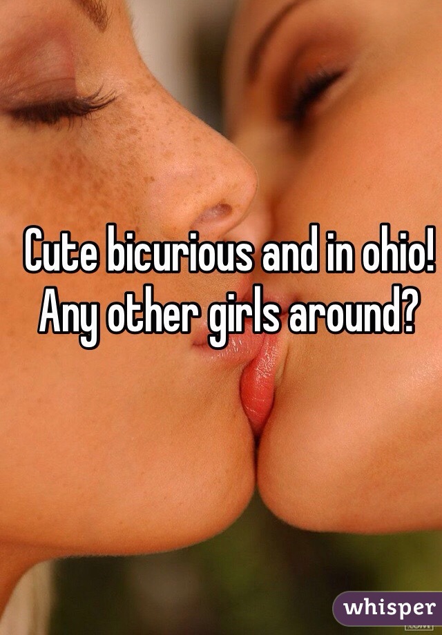Cute bicurious and in ohio!
Any other girls around?