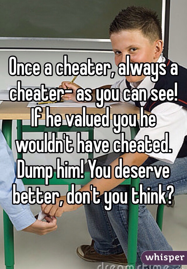 Once a cheater, always a cheater- as you can see! If he valued you he wouldn't have cheated. Dump him! You deserve better, don't you think?