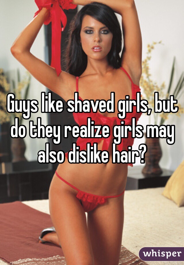 Guys like shaved girls, but do they realize girls may also dislike hair?