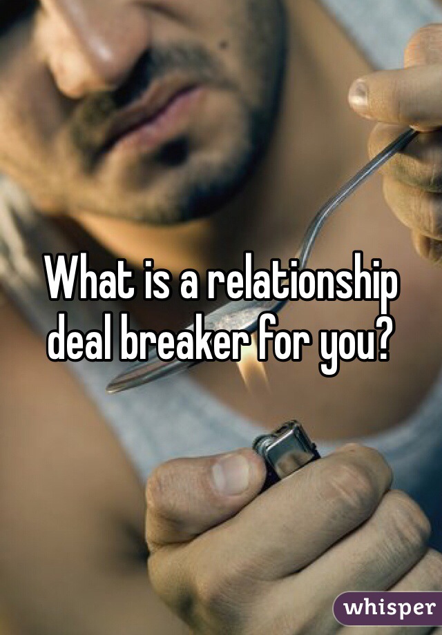 What is a relationship deal breaker for you? 