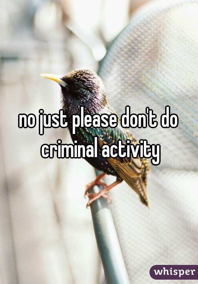 no just please don't do criminal activity
