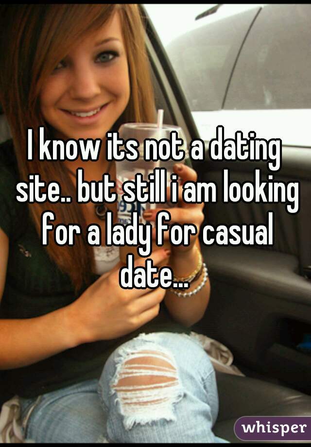 I know its not a dating site.. but still i am looking for a lady for casual date... 