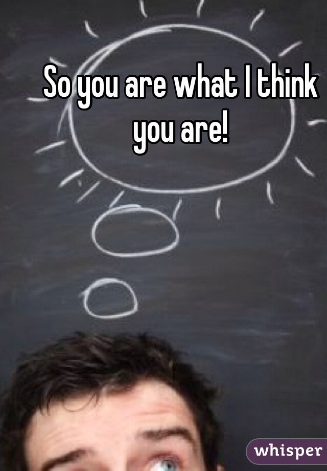 So you are what I think you are!