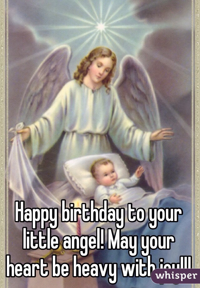 Happy birthday to your little angel! May your heart be heavy with joy!!!
