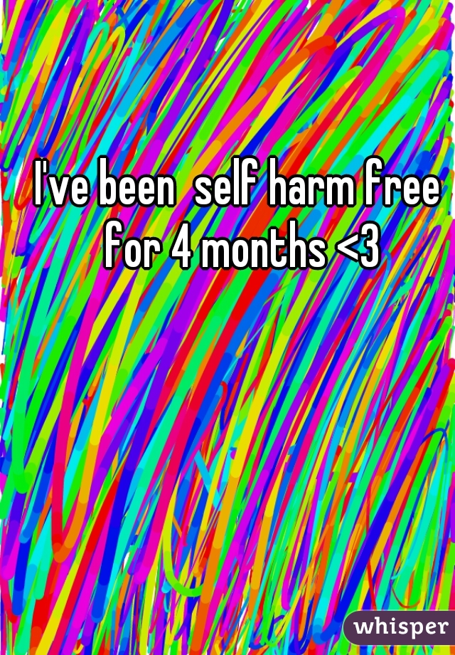 I've been  self harm free for 4 months <3