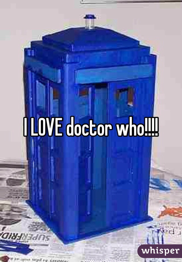 I LOVE doctor who!!!!
