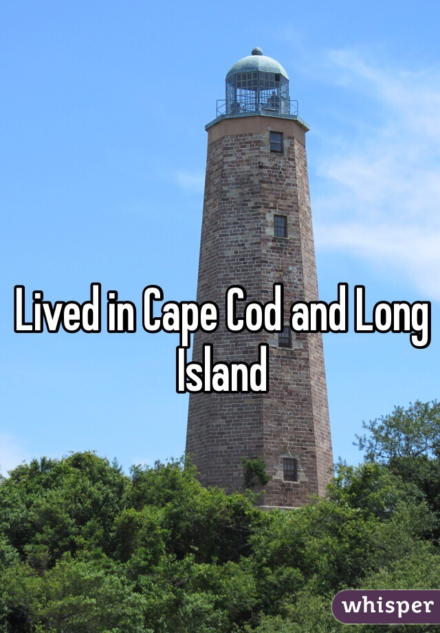 Lived in Cape Cod and Long Island