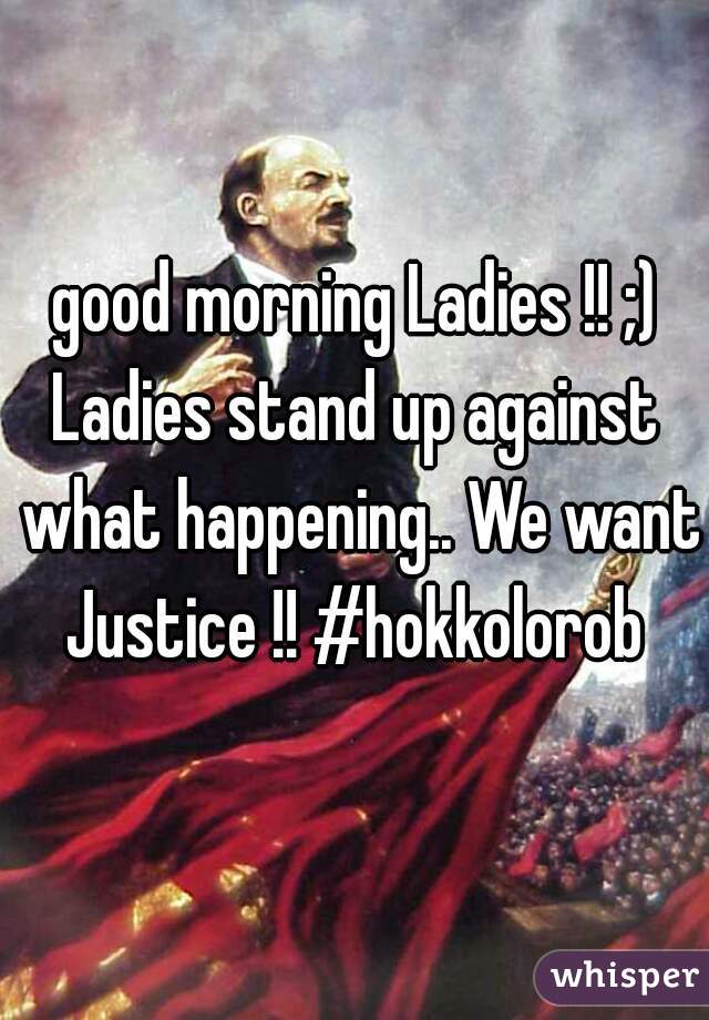 good morning Ladies !! ;)


Ladies stand up against what happening.. We want Justice !! #hokkolorob 