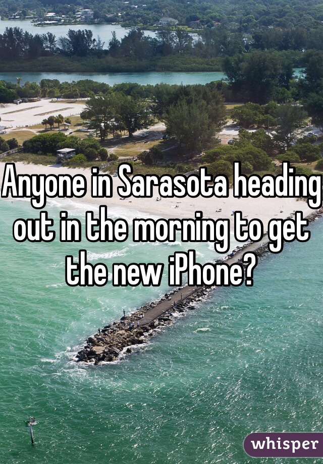 Anyone in Sarasota heading out in the morning to get the new iPhone?