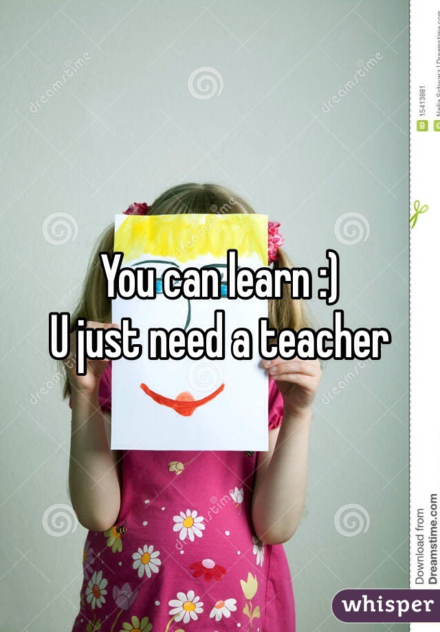 You can learn :)
U just need a teacher