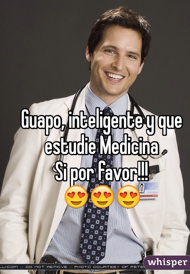 Guapo, inteligente y que estudie Medicina
Si por favor!!! 
😍😍😍